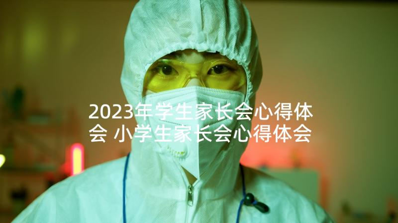 2023年学生家长会心得体会 小学生家长会心得体会(精选6篇)