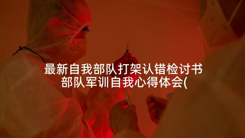 最新自我部队打架认错检讨书 部队军训自我心得体会(优秀6篇)