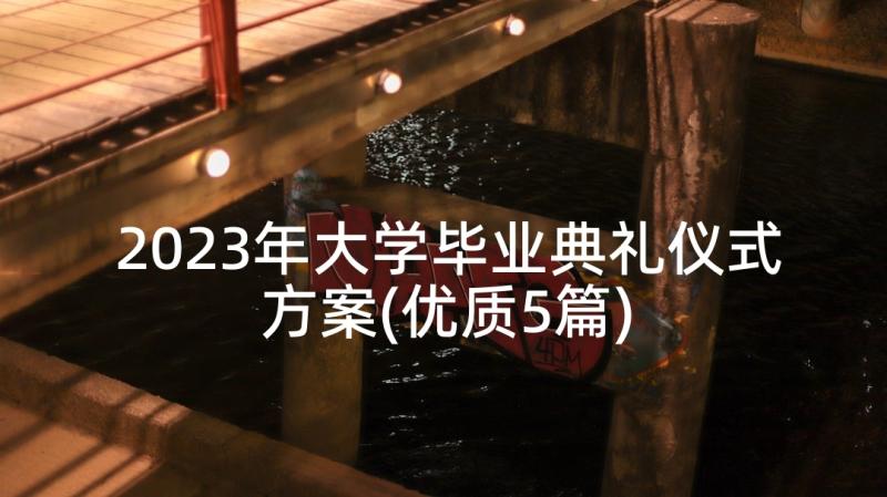 2023年大学毕业典礼仪式方案(优质5篇)