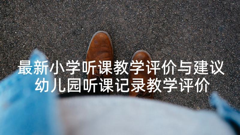 最新小学听课教学评价与建议 幼儿园听课记录教学评价及建议(通用5篇)