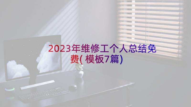 2023年维修工个人总结免费(模板7篇)