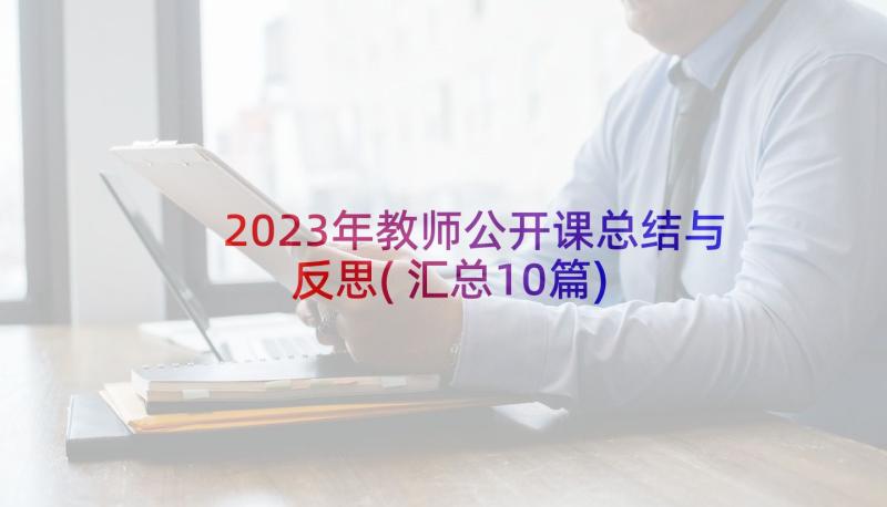 2023年教师公开课总结与反思(汇总10篇)