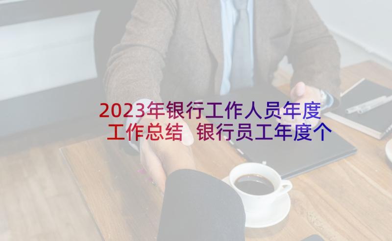 2023年银行工作人员年度工作总结 银行员工年度个人工作总结(模板9篇)