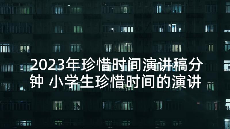 2023年珍惜时间演讲稿分钟 小学生珍惜时间的演讲稿(通用5篇)