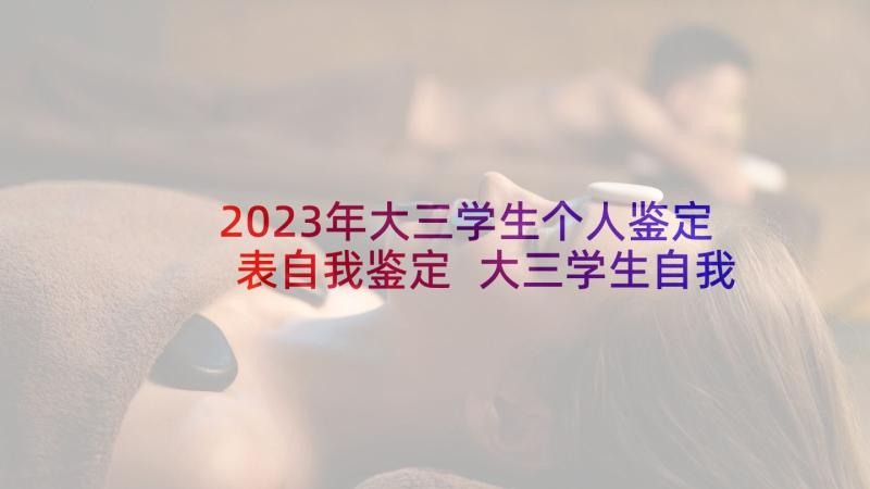 2023年大三学生个人鉴定表自我鉴定 大三学生自我鉴定(实用10篇)