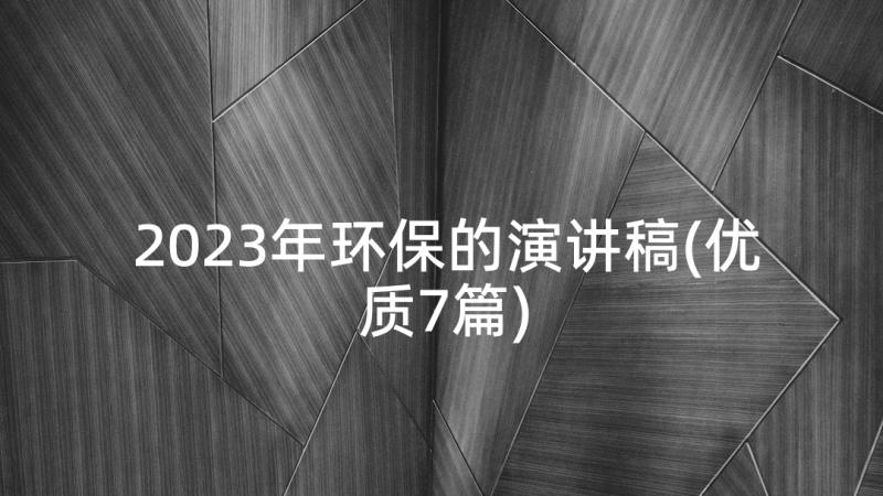 2023年环保的演讲稿(优质7篇)