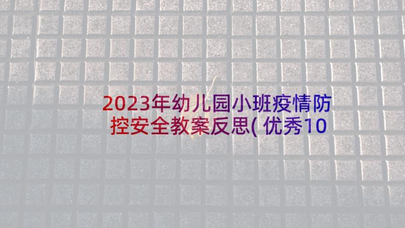 2023年幼儿园小班疫情防控安全教案反思(优秀10篇)