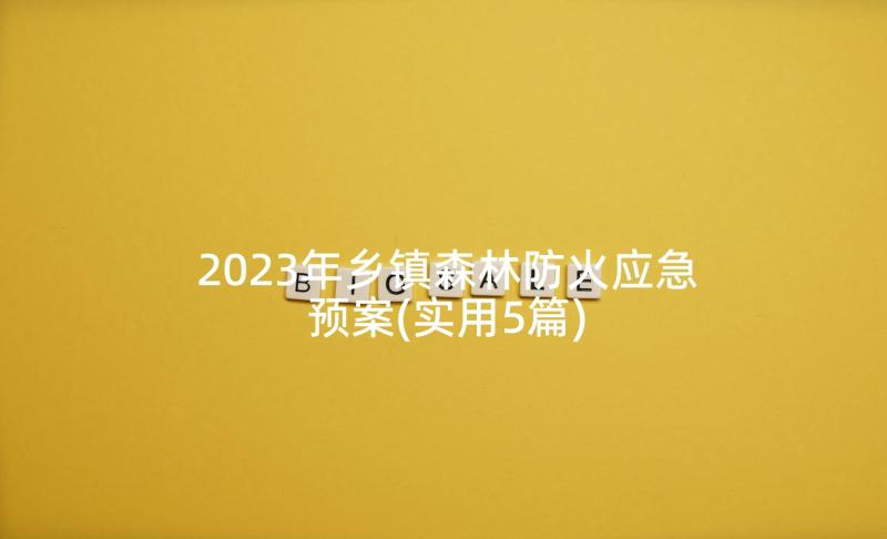 2023年乡镇森林防火应急预案(实用5篇)