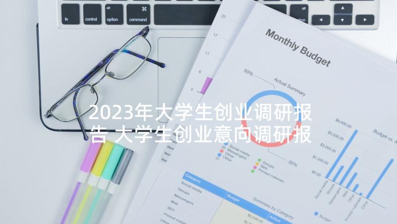 2023年大学生创业调研报告 大学生创业意向调研报告(优质5篇)