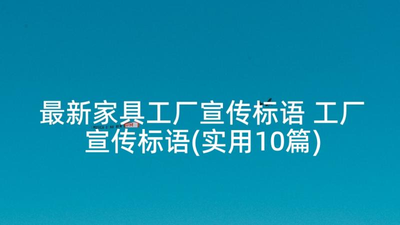 最新家具工厂宣传标语 工厂宣传标语(实用10篇)