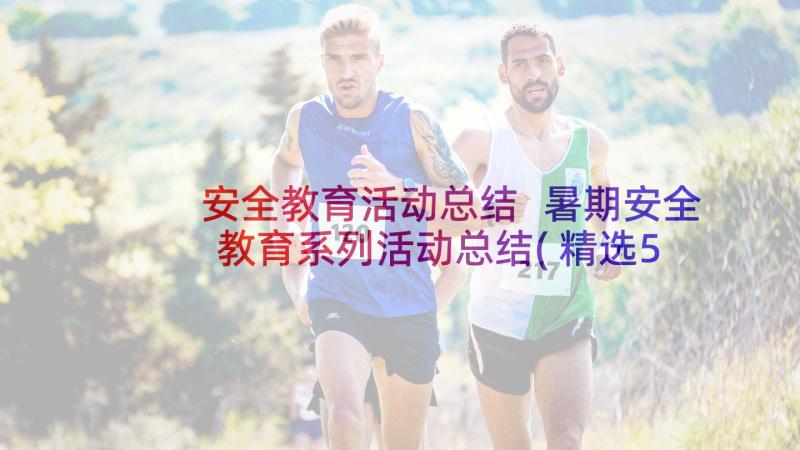 安全教育活动总结 暑期安全教育系列活动总结(精选5篇)