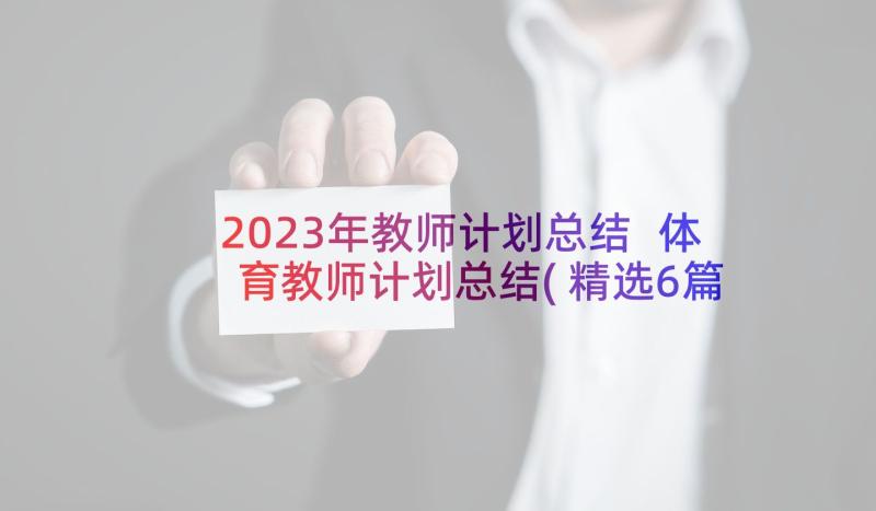 2023年教师计划总结 体育教师计划总结(精选6篇)