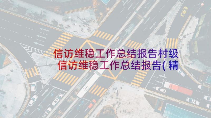 信访维稳工作总结报告村级 信访维稳工作总结报告(精选5篇)