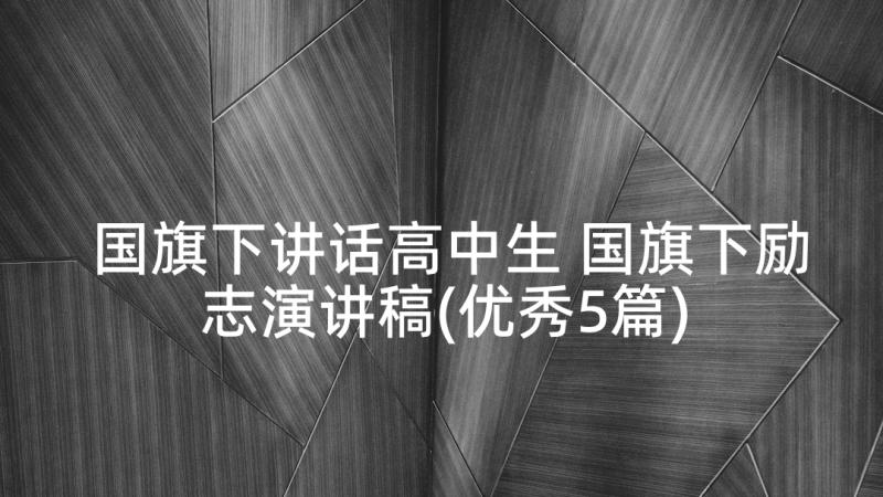 国旗下讲话高中生 国旗下励志演讲稿(优秀5篇)