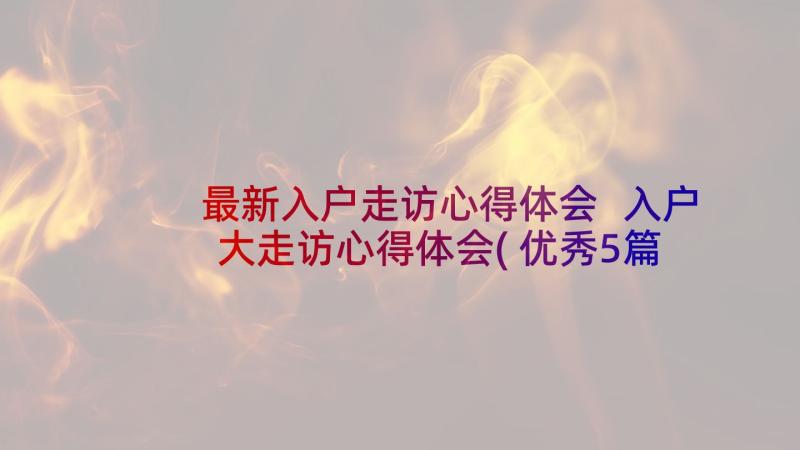 最新入户走访心得体会 入户大走访心得体会(优秀5篇)