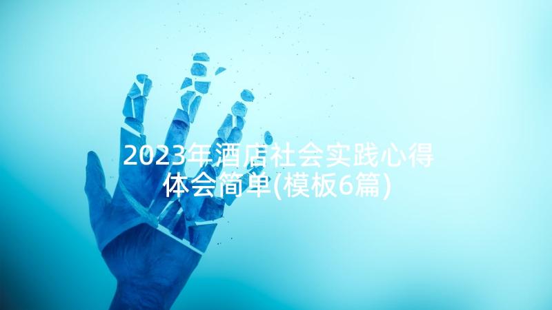 2023年酒店社会实践心得体会简单(模板6篇)