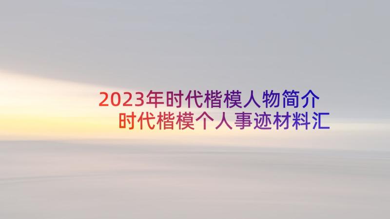 2023年时代楷模人物简介 时代楷模个人事迹材料汇报(优秀9篇)