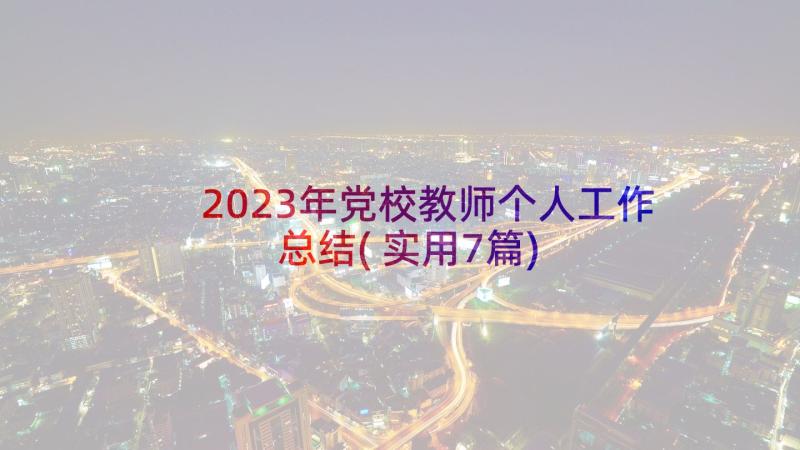 2023年党校教师个人工作总结(实用7篇)