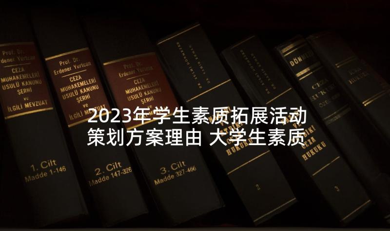 2023年学生素质拓展活动策划方案理由 大学生素质拓展活动策划方案(大全5篇)