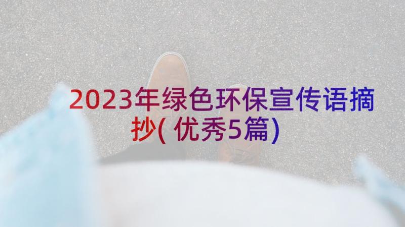 2023年绿色环保宣传语摘抄(优秀5篇)