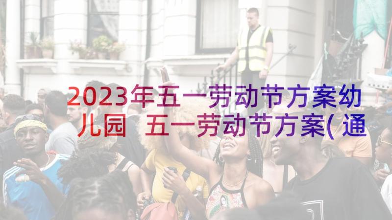 2023年五一劳动节方案幼儿园 五一劳动节方案(通用6篇)