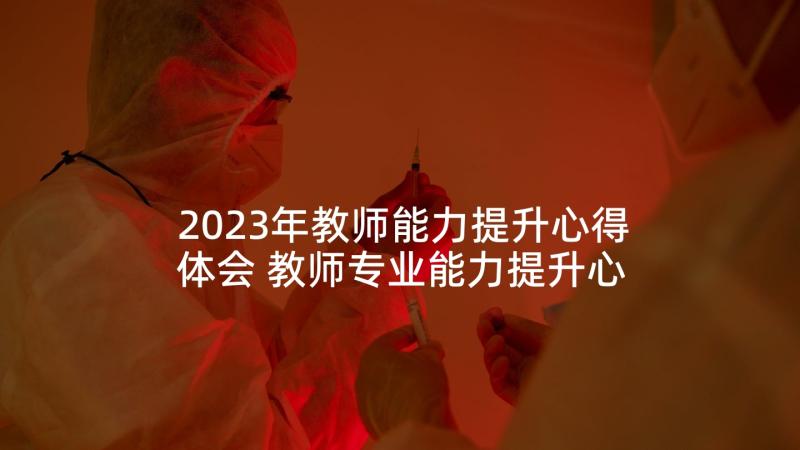 2023年教师能力提升心得体会 教师专业能力提升心得体会(通用7篇)