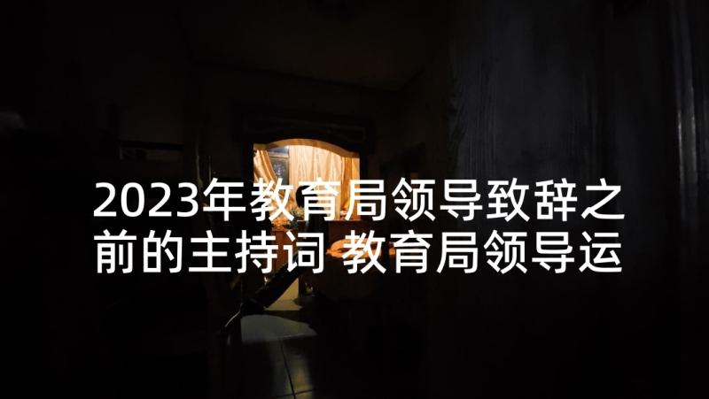 2023年教育局领导致辞之前的主持词 教育局领导运动会讲话稿(优质5篇)