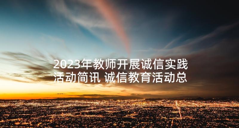 2023年教师开展诚信实践活动简讯 诚信教育活动总结(优秀8篇)