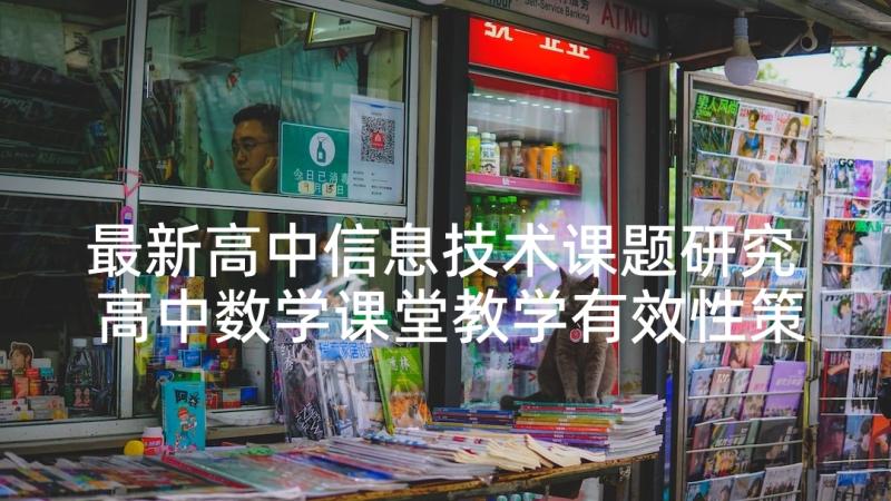 最新高中信息技术课题研究 高中数学课堂教学有效性策略的实践研究(优秀5篇)