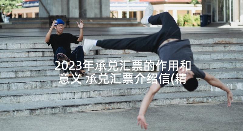 2023年承兑汇票的作用和意义 承兑汇票介绍信(精选5篇)