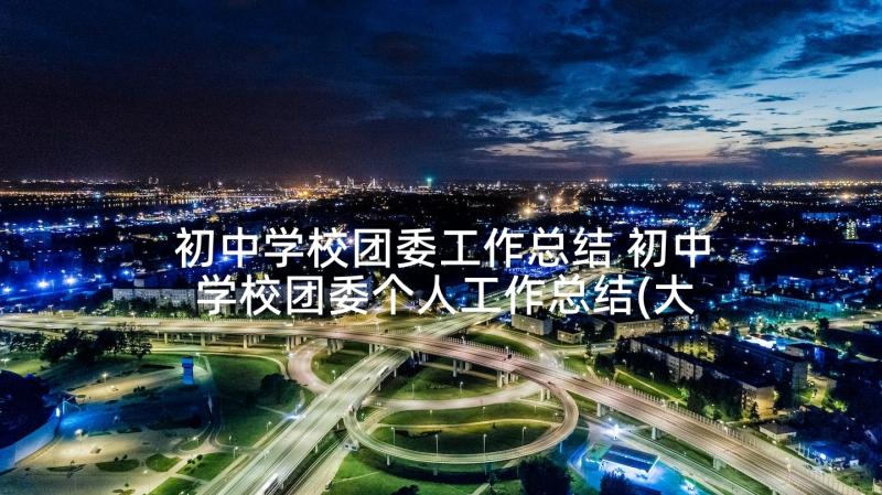 初中学校团委工作总结 初中学校团委个人工作总结(大全5篇)