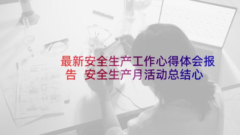 最新安全生产工作心得体会报告 安全生产月活动总结心得安全生产工作总结(通用5篇)