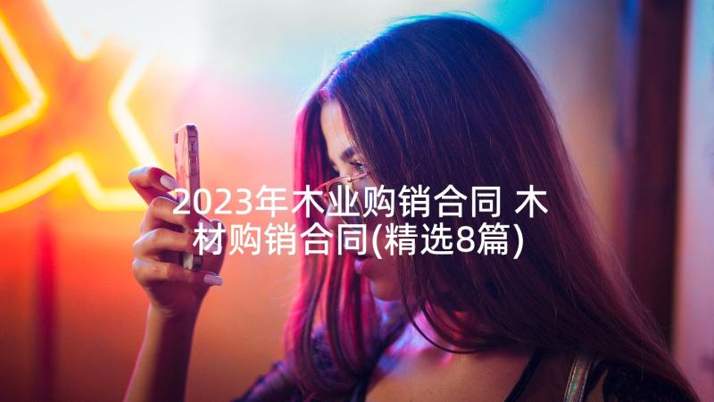 2023年木业购销合同 木材购销合同(精选8篇)