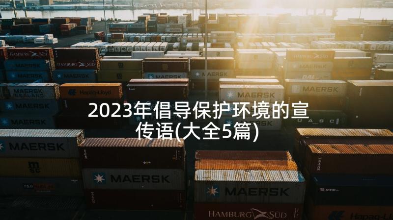 2023年倡导保护环境的宣传语(大全5篇)