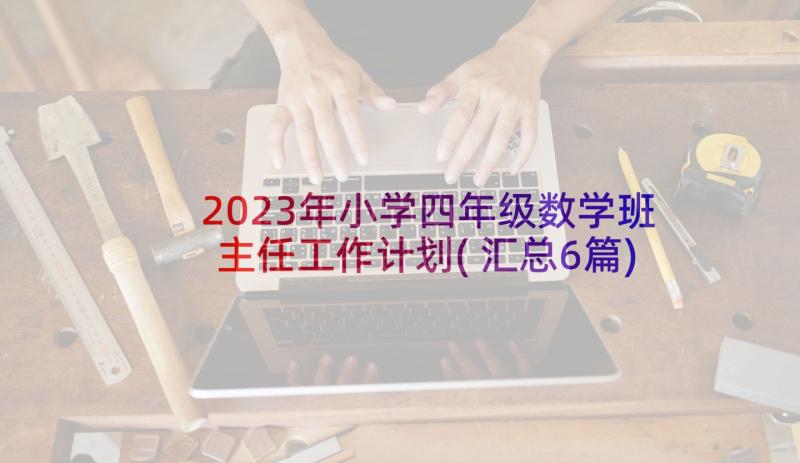 2023年小学四年级数学班主任工作计划(汇总6篇)