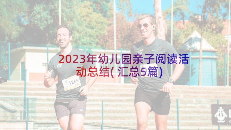 2023年幼儿园亲子阅读活动总结(汇总5篇)