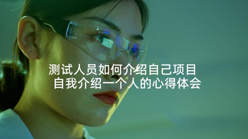 测试人员如何介绍自己项目 自我介绍一个人的心得体会(实用10篇)