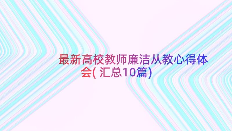 最新高校教师廉洁从教心得体会(汇总10篇)