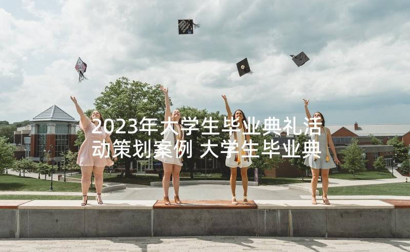 2023年大学生毕业典礼活动策划案例 大学生毕业典礼活动策划方案(优质5篇)
