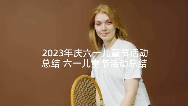 2023年庆六一儿童节活动总结 六一儿童节活动总结(精选8篇)