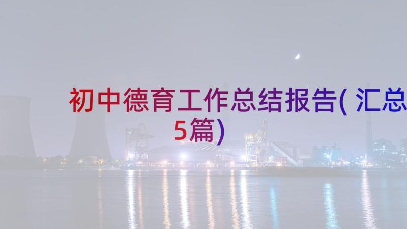 初中德育工作总结报告(汇总5篇)