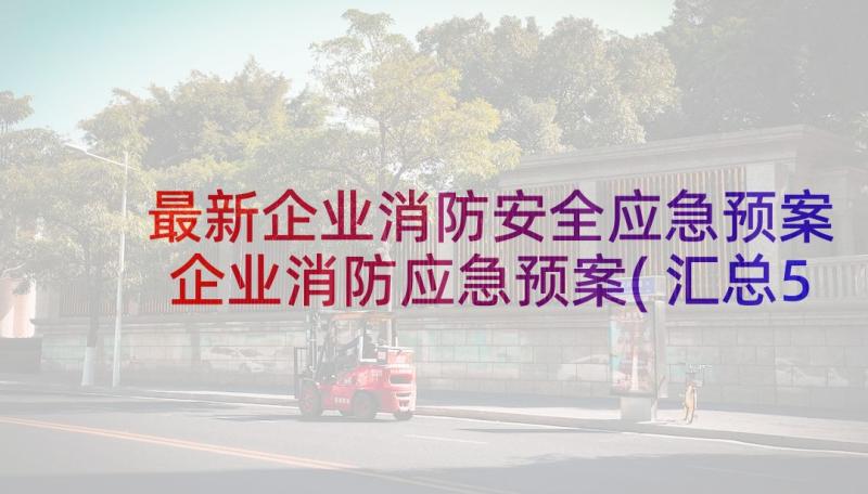 最新企业消防安全应急预案 企业消防应急预案(汇总5篇)