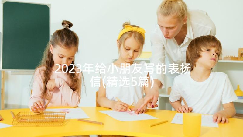 2023年给小朋友写的表扬信(精选5篇)