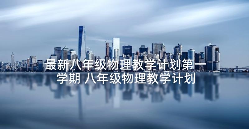 最新八年级物理教学计划第一学期 八年级物理教学计划(精选7篇)