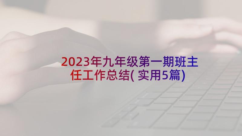 2023年九年级第一期班主任工作总结(实用5篇)