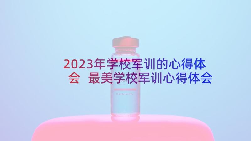 2023年学校军训的心得体会 最美学校军训心得体会(优秀10篇)