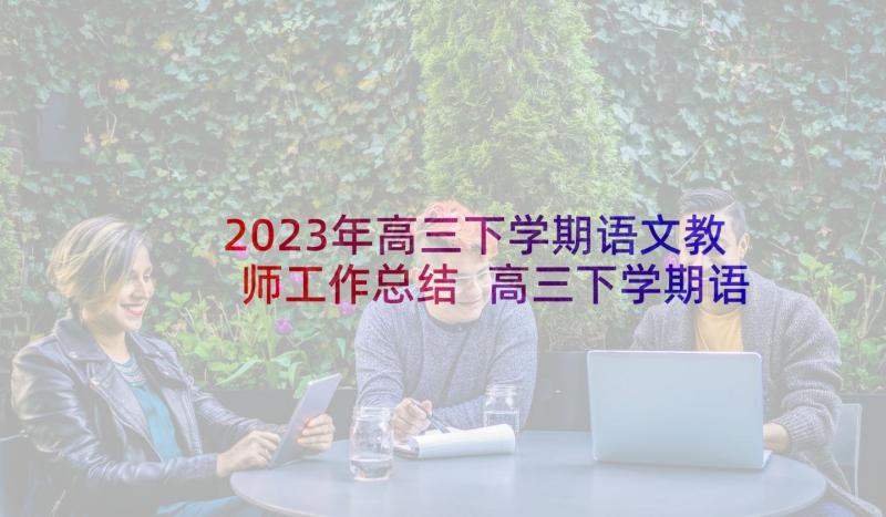 2023年高三下学期语文教师工作总结 高三下学期语文工作计划(模板8篇)