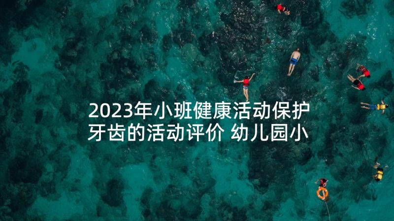 2023年小班健康活动保护牙齿的活动评价 幼儿园小班健康教案保护牙齿(精选5篇)