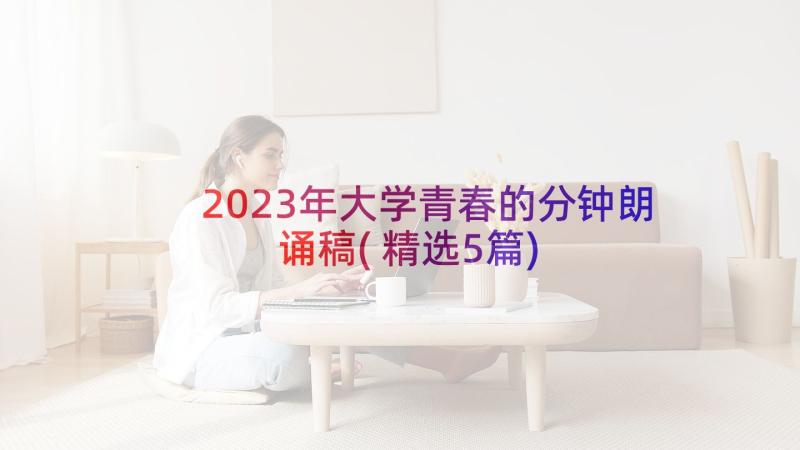 2023年大学青春的分钟朗诵稿(精选5篇)