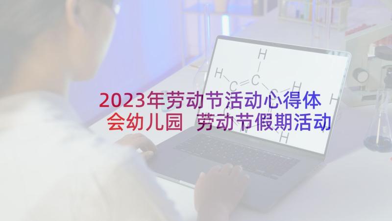 2023年劳动节活动心得体会幼儿园 劳动节假期活动心得(优秀9篇)